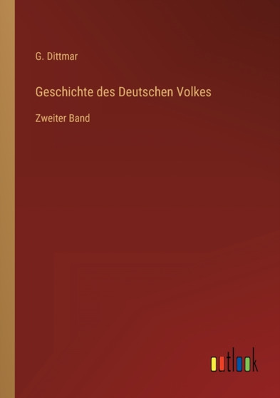 Geschichte des Deutschen Volkes : Zweiter Band by G Dittmar - Paperback