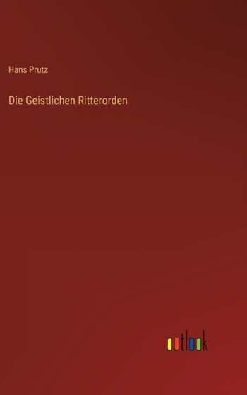 Die Geistlichen Ritterorden by Hans Prutz - Hardback