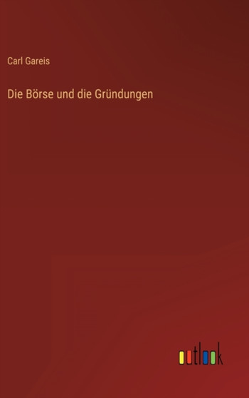 Die Boerse und die Grundungen by Carl Gareis - Hardback