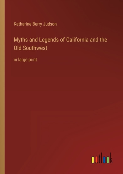 Myths and Legends of California and the Old Southwest : in large print by Katharine Berry Judson - Paperback