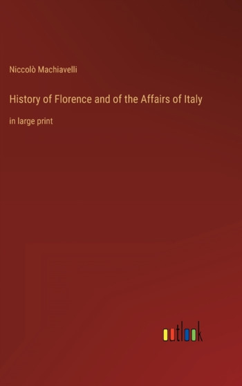 History of Florence and of the Affairs of Italy : in large print by Niccolo Machiavelli - Hardback