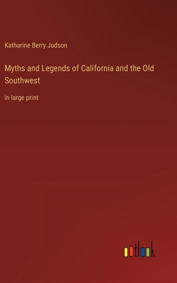 Myths and Legends of California and the Old Southwest : in large print by Katharine Berry Judson - Hardback