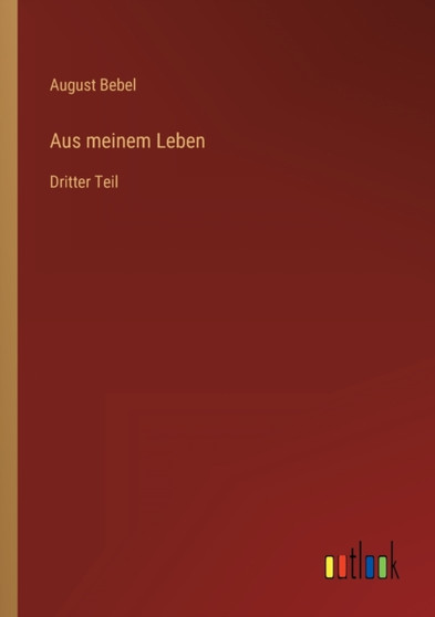 Aus meinem Leben : Dritter Teil by August Bebel - Paperback