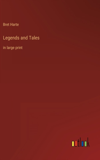 Legends and Tales : in large print by Bret Harte - Hardback