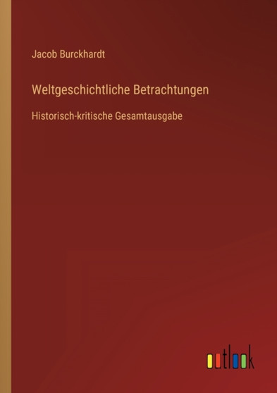Weltgeschichtliche Betrachtungen : Historisch-kritische Gesamtausgabe by Jacob Burckhardt - Paperback Weltgeschichtliche Betrachtungen : Historisch-kritische Gesamtausgabe by Jacob Burckhardt - Paperback