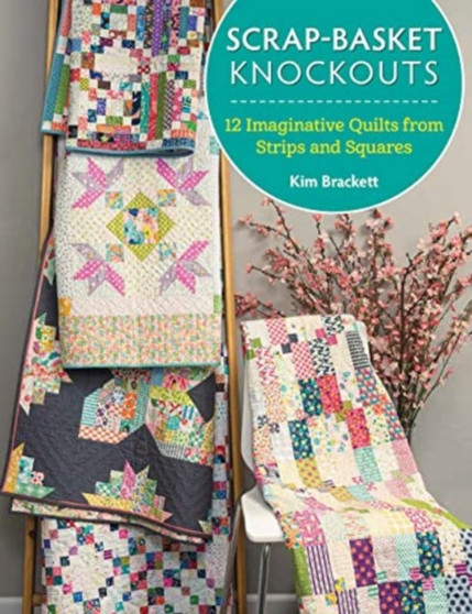 Scrap-Basket Knockouts : 12 Imaginative Quilts from Strips and Squares by Kim Brackett - Paperback