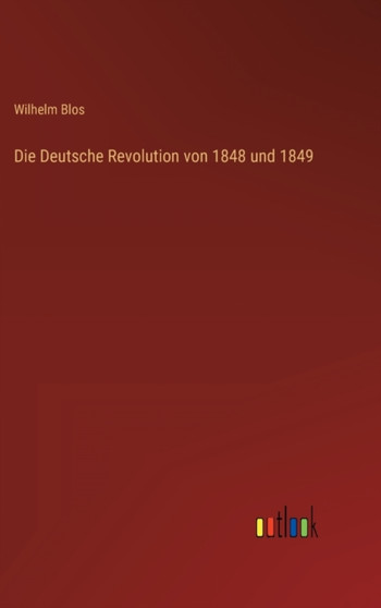Die Deutsche Revolution von 1848 und 1849 by Wilhelm Blos - Hardback Die Deutsche Revolution von 1848 und 1849 by Wilhelm Blos - Hardback