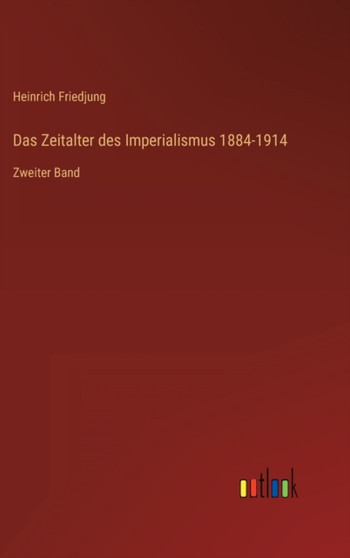 Das Zeitalter des Imperialismus 1884-1914 : Zweiter Band by Heinrich Friedjung - Hardback