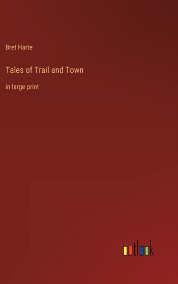 Tales of Trail and Town : in large print by Bret Harte - Hardback