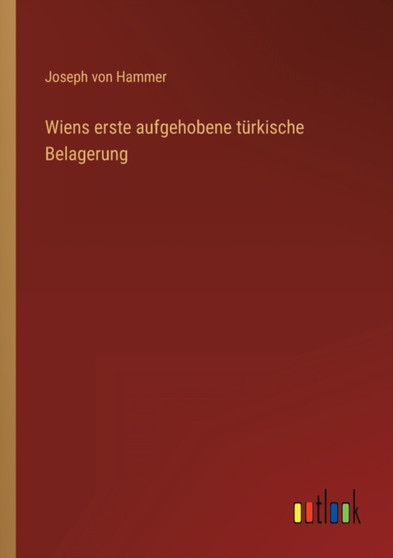 Wiens erste aufgehobene turkische Belagerung by Joseph Von Hammer - Paperback
