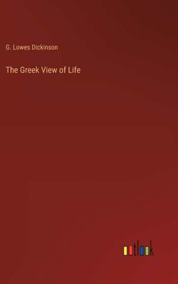 The Greek View of Life by G Lowes Dickinson - Hardback