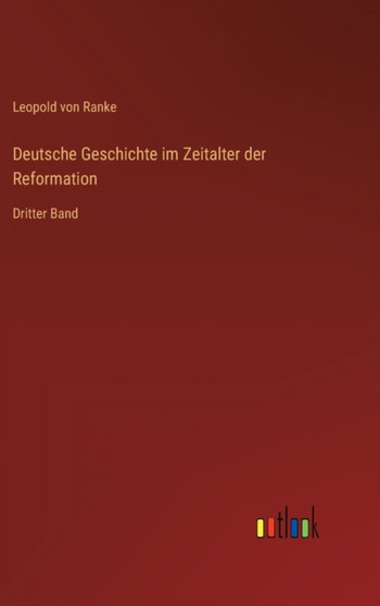 Deutsche Geschichte im Zeitalter der Reformation : Dritter Band by Leopold Von Ranke - Hardback
