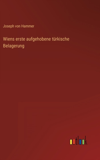 Wiens erste aufgehobene turkische Belagerung by Joseph Von Hammer - Hardback