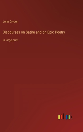 Discourses on Satire and on Epic Poetry : in large print by John Dryden - Hardback