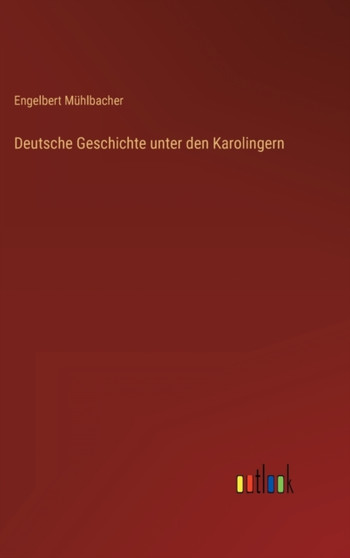 Deutsche Geschichte unter den Karolingern by Engelbert Muhlbacher - Hardback