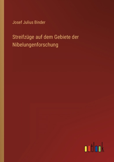 Streifzuge auf dem Gebiete der Nibelungenforschung by Josef Julius Binder - Paperback