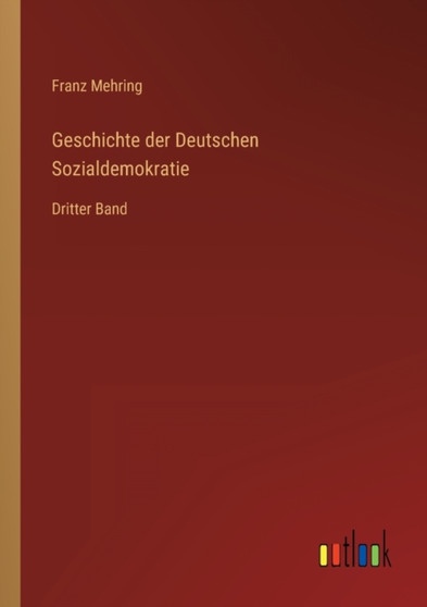 Geschichte der Deutschen Sozialdemokratie : Dritter Band by Franz Mehring - Paperback