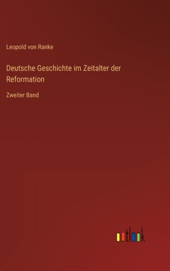 Deutsche Geschichte im Zeitalter der Reformation : Zweiter Band by Leopold Von Ranke - Hardback