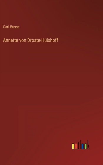 Annette von Droste-Hulshoff by Carl Busse - Hardback