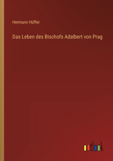 Das Leben des Bischofs Adalbert von Prag by Hermann Huffer - Paperback