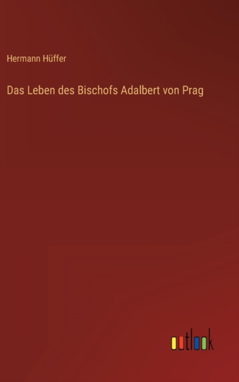 Das Leben des Bischofs Adalbert von Prag by Hermann Huffer - Hardback