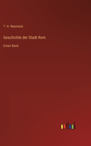 Geschichte der Stadt Rom : Erster Band by T H Neomario - Hardback