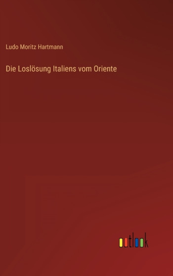 Die Losloesung Italiens vom Oriente by Ludo Moritz Hartmann - Hardback