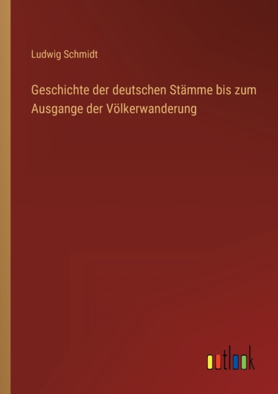 Geschichte der deutschen Stamme bis zum Ausgange der Voelkerwanderung by Ludwig Schmidt - Paperback