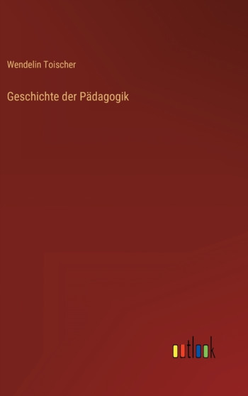 Geschichte der Padagogik by Wendelin Toischer - Hardback