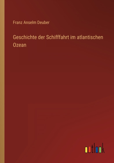 Geschichte der Schifffahrt im atlantischen Ozean by Franz Anselm Deuber - Paperback