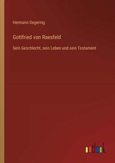 Gottfried von Raesfeld : Sein Geschlecht, sein Leben und sein Testament by Hermann Degering - Paperback Gottfried von Raesfeld : Sein Geschlecht, sein Leben und sein Testament by Hermann Degering - Paperback