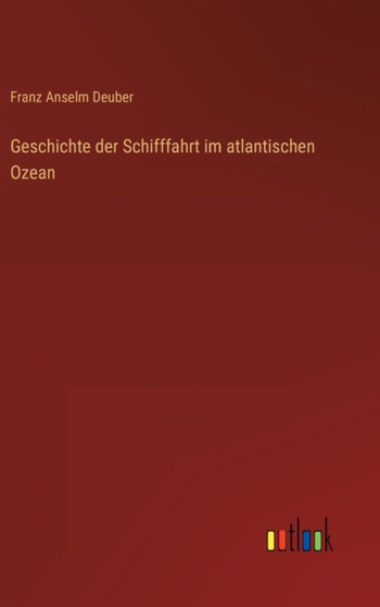 Geschichte der Schifffahrt im atlantischen Ozean by Franz Anselm Deuber - Hardback