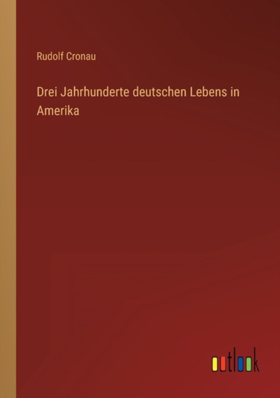 Drei Jahrhunderte deutschen Lebens in Amerika by Rudolf Cronau - Paperback
