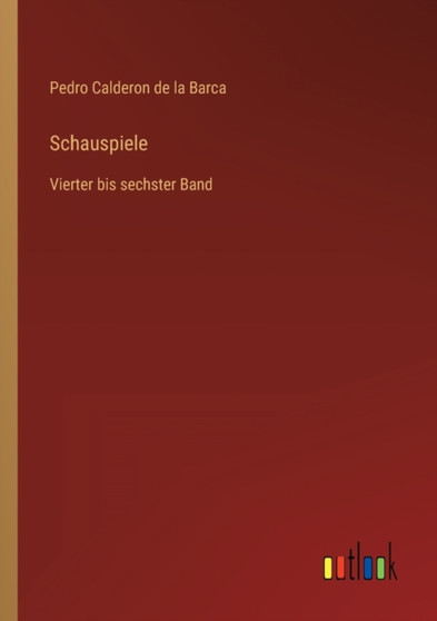 Schauspiele : Vierter bis sechster Band by Pedro Calderon De La Barca - Paperback