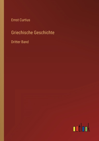 Griechische Geschichte : Dritter Band by Ernst Curtius - Paperback