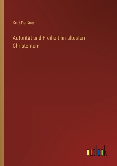 Autoritat und Freiheit im altesten Christentum by Kurt Deissner - Paperback