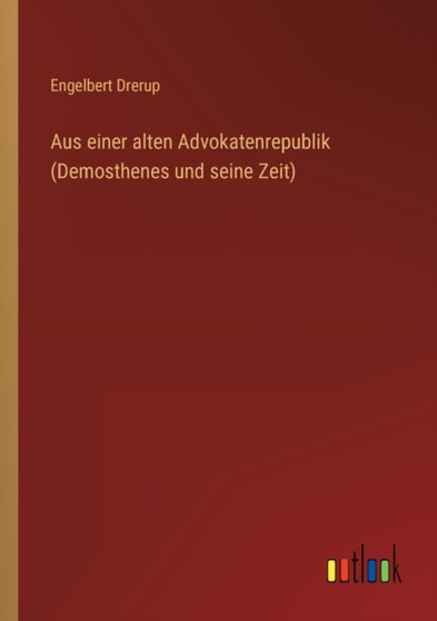 Aus einer alten Advokatenrepublik (Demosthenes und seine Zeit) by Engelbert Drerup - Paperback