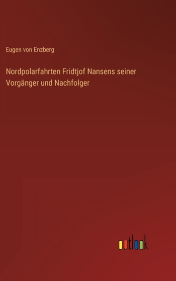 Nordpolarfahrten Fridtjof Nansens seiner Vorganger und Nachfolger by Eugen Von Enzberg - Hardback