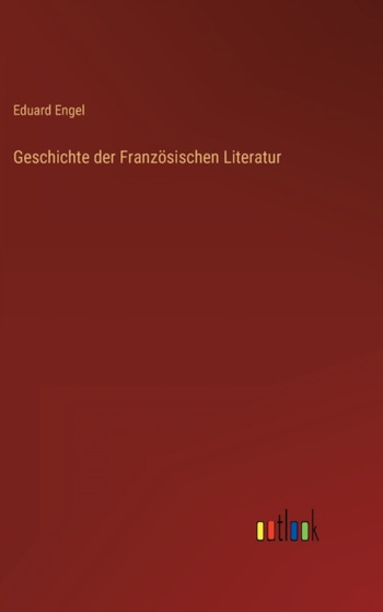 Geschichte der Franzosischen Literatur by Eduard Engel - Hardback