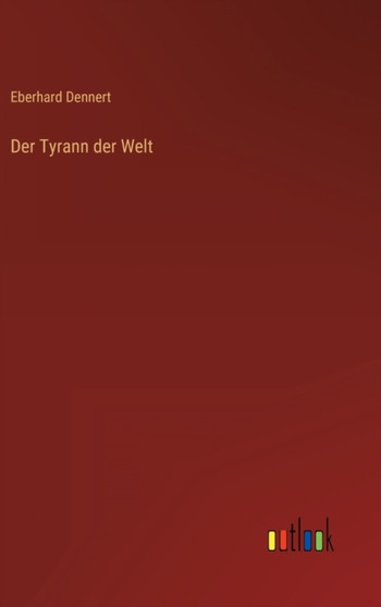 Der Tyrann der Welt by Eberhard Dennert - Hardback