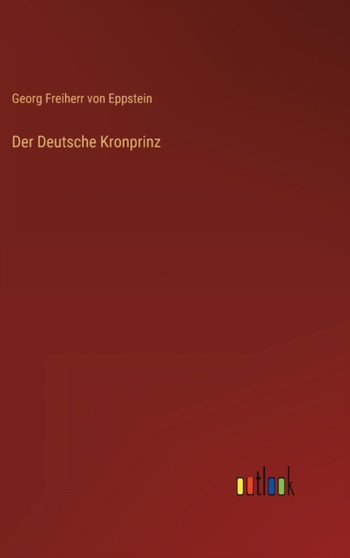 Der Deutsche Kronprinz by Georg Freiherr Von Eppstein - Hardback