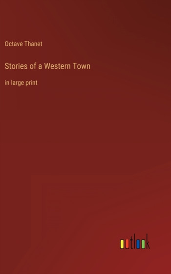 Stories of a Western Town : in large print by Octave Thanet - Hardback