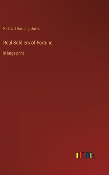 Real Soldiers of Fortune : in large print by Richard Harding Davis - Hardback