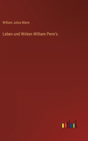 Leben und Wirken William Penn's by William Julius Mann - Hardback