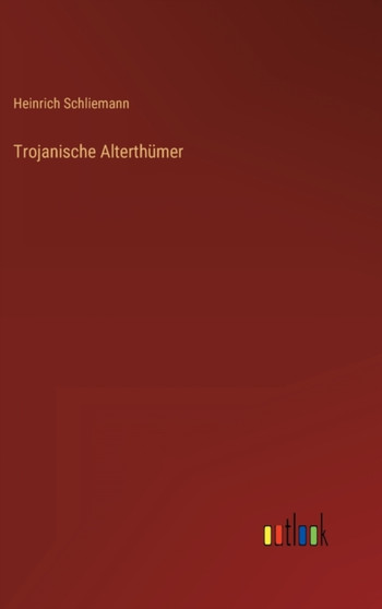 Trojanische Alterthumer by Heinrich Schliemann - Hardback