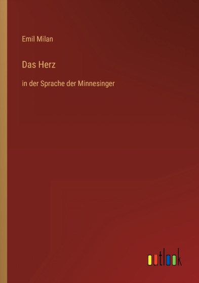 Das Herz : in der Sprache der Minnesinger by Emil Milan - Paperback