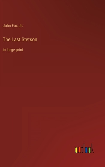 The Last Stetson : in large print by John Jr Fox - Hardback