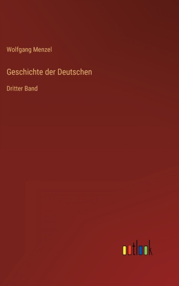 Geschichte der Deutschen : Dritter Band by Wolfgang Menzel - Hardback