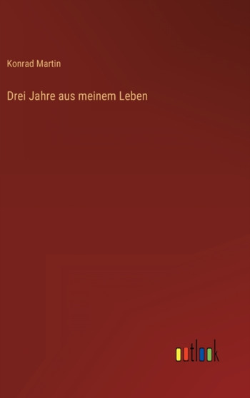 Drei Jahre aus meinem Leben by Konrad Martin - Hardback