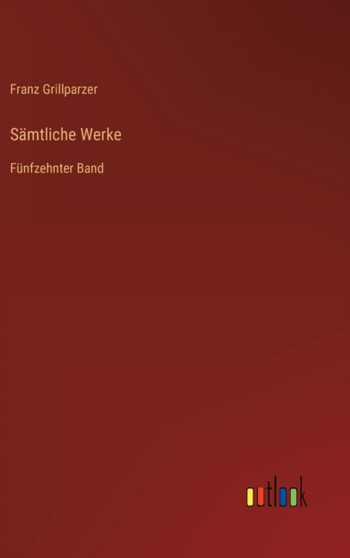 Samtliche Werke : Funfzehnter Band by Franz Grillparzer - Hardback